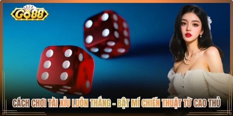Cách Chơi Tài Xỉu Luôn Thắng
