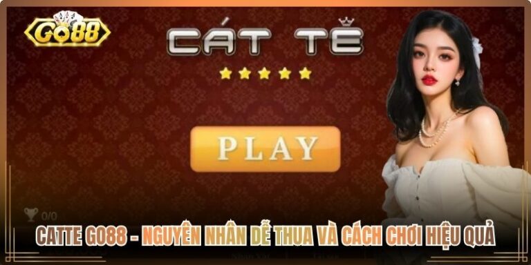 Catte Go88 – Nguyên Nhân Dễ Thua Và Cách Chơi Hiệu Quả 7 Catte Go88