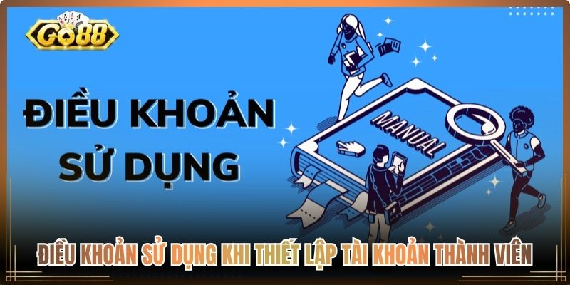 Điều Khoản Sử Dụng Go88, Quy Chuẩn Vận Hành Rõ Ràng 1 Điều khoản sử dụng khi thiết lập tài khoản thành viên