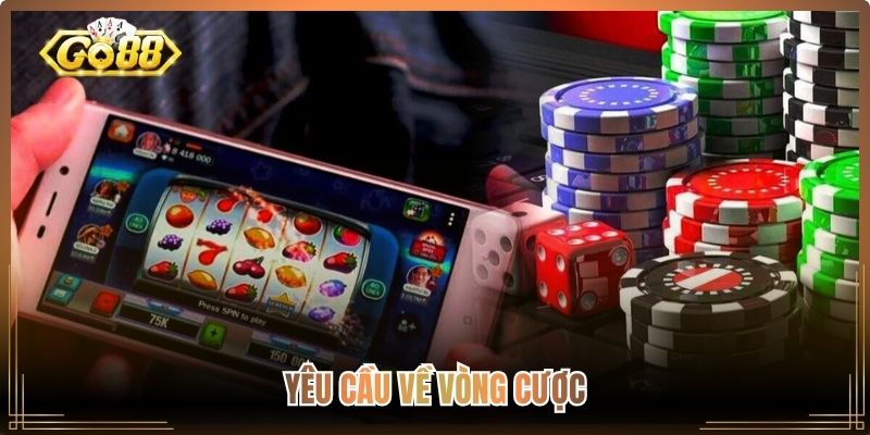 Điều Khoản Sử Dụng Go88, Quy Chuẩn Vận Hành Rõ Ràng 3 Yêu cầu về vòng cược