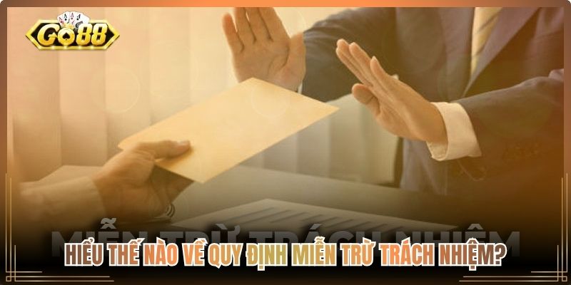 Miễn Trừ Trách Nhiệm Go88 Được Cập Nhật Mới Nhất 2026 1 Hiểu thế nào về quy định miễn trừ trách nhiệm?