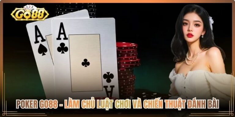 Poker Go88 - Làm Chủ Luật Chơi Và Chiến Thuật Đánh Bài 9 Poker Go88
