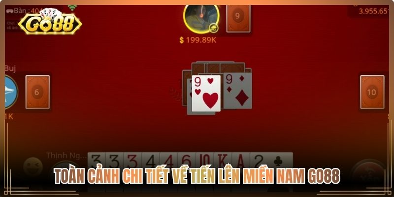 Toàn cảnh chi tiết về Tiến lên Miền Nam Go88

