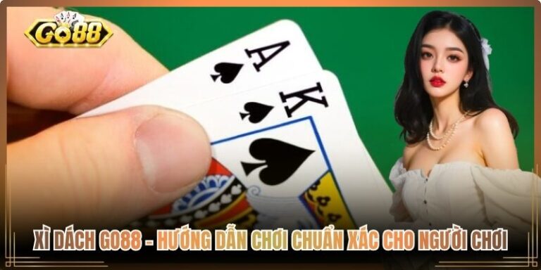 Xì Dách Go88 – Hướng Dẫn Chơi Chuẩn Xác Cho Người Chơi 6 Xì Dách Go88