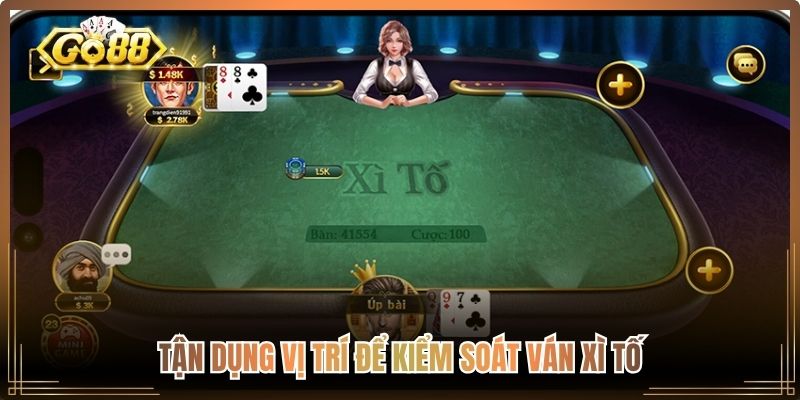 Tận dụng vị trí để kiểm soát ván Xì Tố